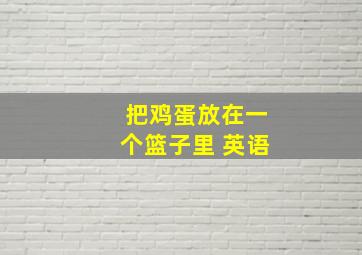 把鸡蛋放在一个篮子里 英语